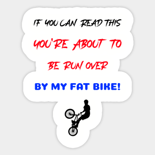 If You Can Read This, You Are About To be Run Over By My Fat Bike! Sticker